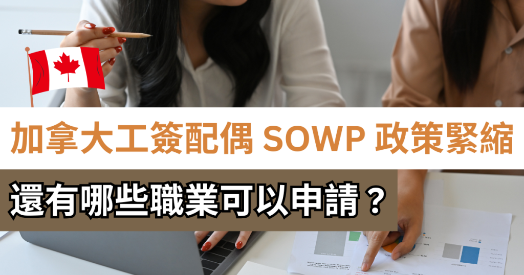 加拿大工簽配偶 SOWP 政策緊縮：還有哪些職業可以申請？（2025年最新規定）